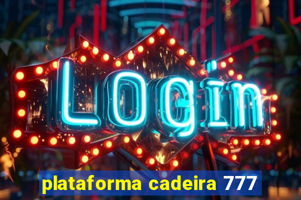 plataforma cadeira 777